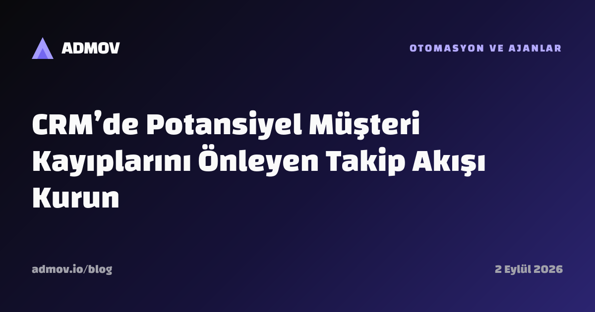 CRM’de Potansiyel Müşteri Kayıplarını Önleyen Takip Akışı Kurun