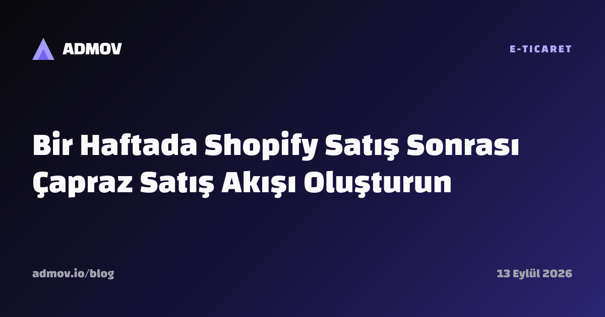 Bir Haftada Shopify Satış Sonrası Çapraz Satış Akışı Oluşturun