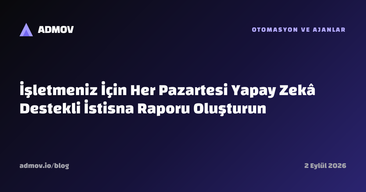 İşletmeniz İçin Her Pazartesi Yapay Zekâ Destekli İstisna Raporu Oluşturun