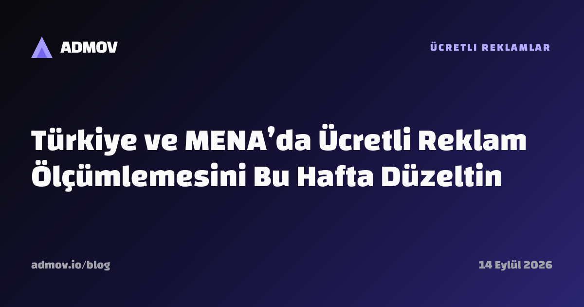Türkiye ve MENA’da Ücretli Reklam Ölçümlemesini Bu Hafta Düzeltin